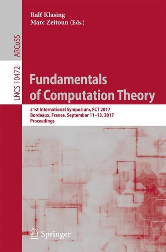 Fundamentals of Computation Theory: 21st International Symposium, FCT 2017, Bordeaux, France, September 11–13, 2017, Proceedings(Theoretical Computer Science and General Issues)