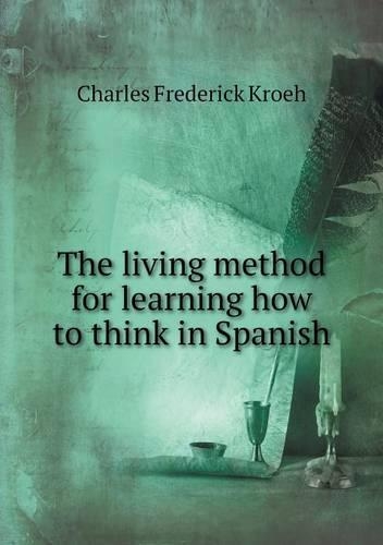 The living method for learning how to think in Spanish: (English)