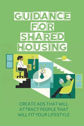 Guidance For Shared Housing: Create Ads That Will Attract People That Will Fit Your Lifestyle: Live For Almost Free