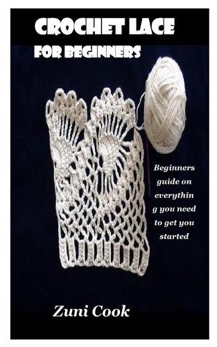 Crochet Lace for Beginners: Beginners guide on everything you need to get you started