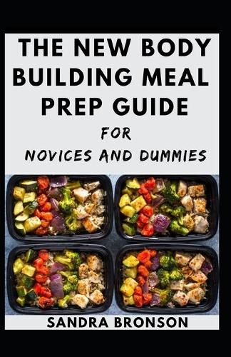 The New Body Building Meal Prep Guide For Novices And Dummies