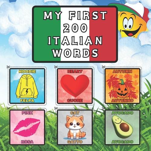 My First 200 Italian Words: Italian-English Language Vocabulary Builder for Kids 3+. Bilingual Early Learning Picture Book to Learn Numbers, Shapes, Colors, Plants, Fruits, Veg