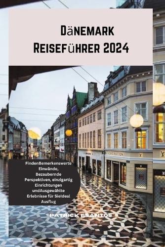 Dänemark Reiseführer 2024: FindenBemerkenswerte Einwände, Bezaubernde Perspektiven, einzigartig Einrichtungen undAusgewählte Erlebnisse für SieIdeal Ausflug(8 German Version of Unique's Travel Guide)