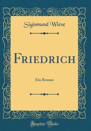 Friedrich: Ein Roman (Classic Reprint)