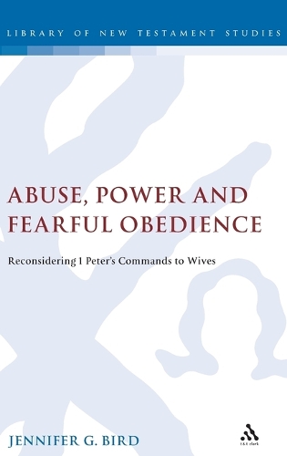 Abuse, Power and Fearful Obedience: Reconsidering 1 Peter's Commands to Wives(The Library of New Testament Studies)
