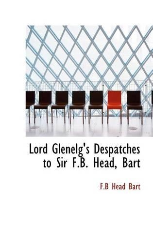 Lord Glenelg's Despatches to Sir F.B. Head, Bart: (English)