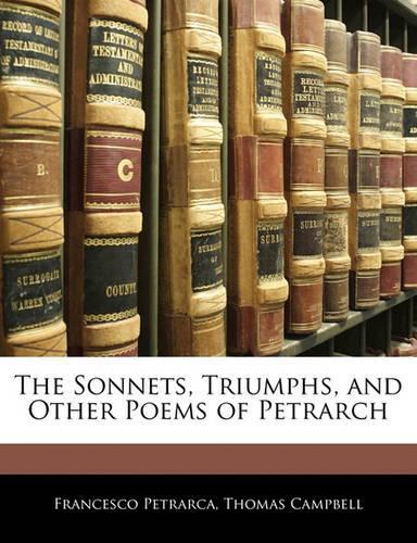 The Sonnets, Triumphs, and Other Poems of Petrarch: (English)