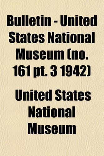 Bulletin - United States National Museum (No. 161 PT. 3 1942)