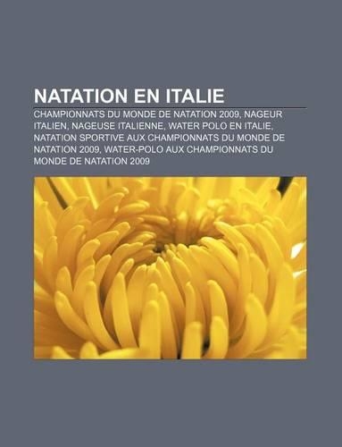 Natation En Italie: Championnats Du Monde de Natation 2009, Nageur Italien, Nageuse Italienne, Water Polo En Italie(French)