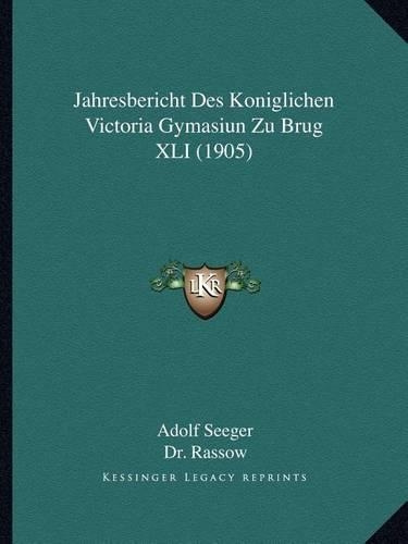 Jahresbericht Des Koniglichen Victoria Gymasiun Zu Brug XLI (1905): (German)