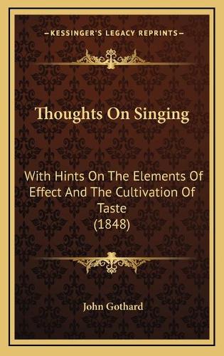 Thoughts On Singing: With Hints On The Elements Of Effect And The Cultivation Of Taste (1848)