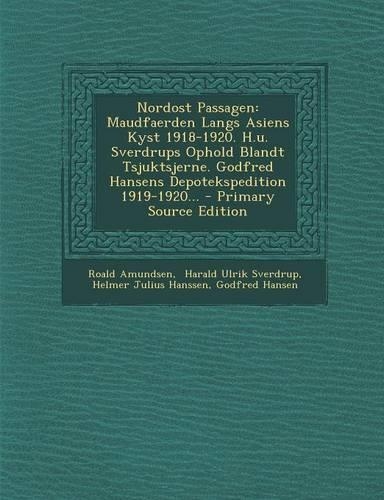 Nordost Passagen: Maudfaerden Langs Asiens Kyst 1918-1920. H.u. Sverdrups Ophold Blandt Tsjuktsjerne. Godfred Hansens Depotekspedition 1919-1920... - Primary Source E