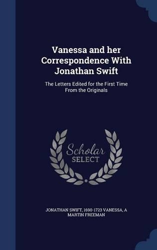 Vanessa and her Correspondence With Jonathan Swift: The Letters Edited for the First Time From the Originals(English)
