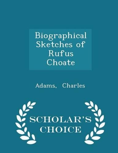 Biographical Sketches of Rufus Choate - Scholar's Choice Edition