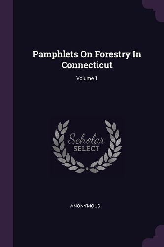 Pamphlets On Forestry In Connecticut; Volume 1