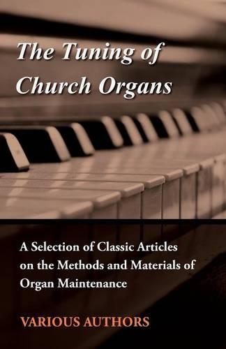 Tuning of Church Organs - A Selection of Classic Articles on the Methods and Materials of Organ Maintenance: (English)