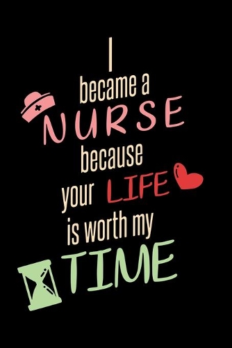 I Became A Nurse Because Your Life Is Worth My Time