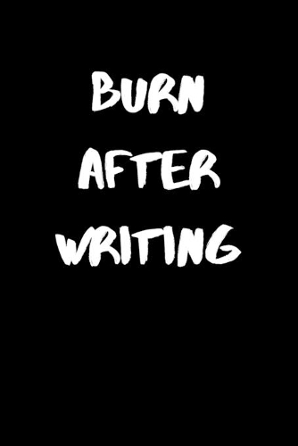 Burn After Writing: Burn Book Notebook Journal - Burn After Reading Diary