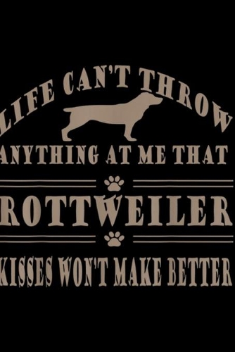life can't throw anything at me that rottweiler kisses won't make better: Rottweiler Dog Breed Dog Kisses Dog Lover Funny Sayings Journal/Notebook Blank Lined Ruled 6x9 100 Pages