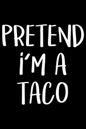 Pretend I'm A Taco