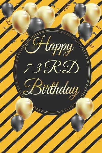 Happy 73rd Birthday: 73rd Birthday Gift / Journal / Notebook / Diary / Unique Greeting & Birthday Card Alternative