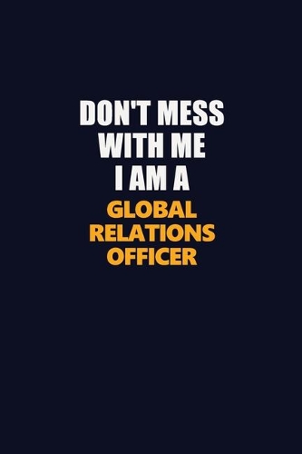 Don't Mess With Me I Am A Global Relations Officer