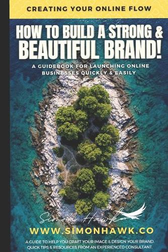 How To Build A Strong & Beautiful Brand: Creating Your Online Flow: A Guidebook for Launching Online(The Truth Trilogy)
