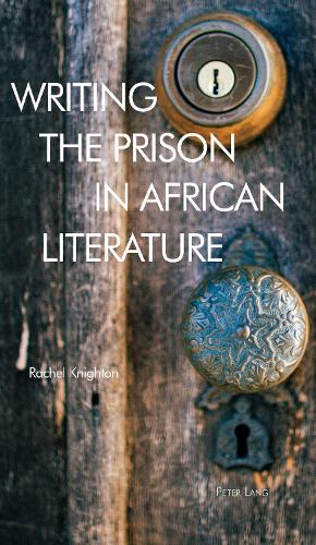 Writing the Prison in African Literature: (5 Race and Resistance Across Borders in the Long Twentieth Cen)
