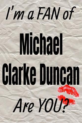 I'm a Fan of Michael Clarke Duncan Are You? Creative Writing Lined Journal: Promoting Fandom and Creativity Through Journaling...One Day at a Time(797 Actors)