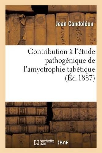 Contribution À l'Étude Pathogénique de l'Amyotrophie Tabétique: (Sciences)