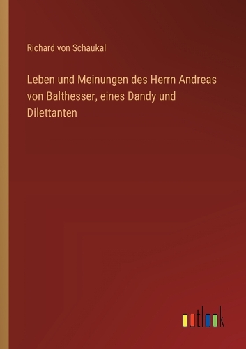 Leben und Meinungen des Herrn Andreas von Balthesser, eines Dandy und Dilettanten