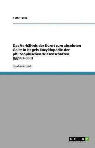 Das Verhältnis der Kunst zum absoluten Geist in Hegels Enzyklopädie der philosophischen Wissenschaften (§§562-563): (German)