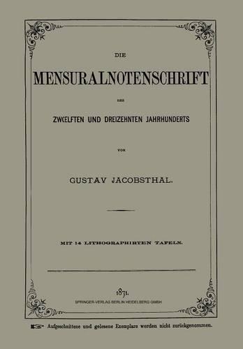 Die Mensuralnotenschrift des Zwœlften und Dreizehnten Jahrhunderts: (German)