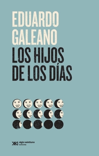 Los Hijos de Los Días: (Biblioteca Eduardo Galeano)