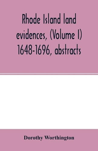 Rhode Island land evidences, (Volume I) 1648-1696, abstracts