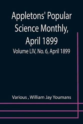 Appletons' Popular Science Monthly, April 1899; Volume LIV, No. 6, April 1899