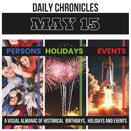 Daily Chronicles May 15: A Visual Almanac of Historical Events, Birthdays, and Holidays(Daily Chronicles: A Visual Almanac of Historical Events, Birthdays, and Holidays)