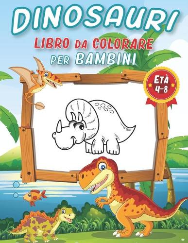 Dinosauri Libro Da Colorare Per Bambini Di Età 4 - 8 anni: 100+ Pagine di Fantastici Disegni dei Dinosauri da Colorare per Sviluppare Creatività e Immaginazione Dinosauri realistici da colorare per bambini e
