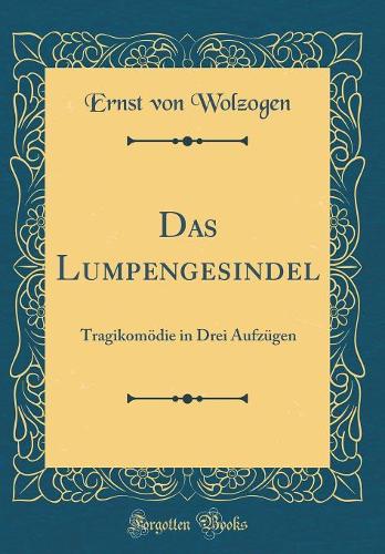 Das Lumpengesindel: Tragikomödie in Drei Aufzügen (Classic Reprint)