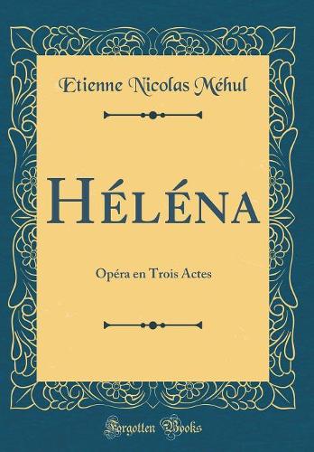 Héléna: Opéra en Trois Actes (Classic Reprint)