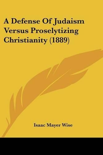A Defense Of Judaism Versus Proselytizing Christianity (1889)