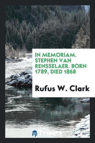 In Memoriam. Stephen Van Rensselaer. Born 1789, Died 1868