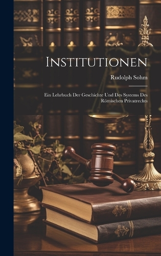 Institutionen: Ein Lehrbuch Der Geschichte Und Des Systems Des Römischen Privatrechts
