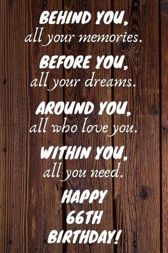 Behind You All Your Memories Before You All Your Dreams Happy 66th Birthday: 66th Birthday Journal / Notebook / Diary / Unique Greeting Card Gift Alternative