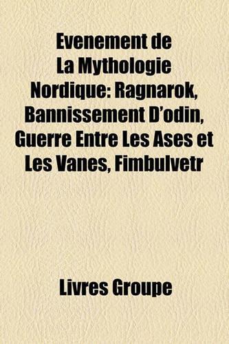 Vnement de La Mythologie Nordique: Ragnark, Bannissement D'Odin, Guerre Entre Les Ases Et Les Vanes, Fimbulvetr(French)