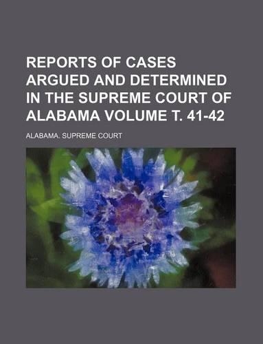 Reports of Cases Argued and Determined in the Supreme Court of Alabama Volume . 41-42