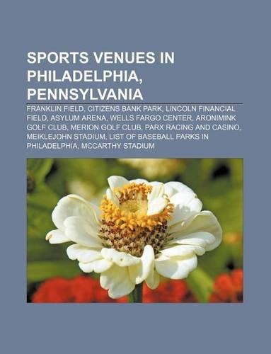 Sports Venues in Philadelphia, Pennsylvania: Franklin Field, Citizens Bank Park, Lincoln Financial Field, Asylum Arena, Wells Fargo Center(English)