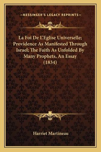 La Foi De L'Eglise Universelle; Providence As Manifested Through Israel; The Faith As Unfolded By Many Prophets, An Essay (1834)