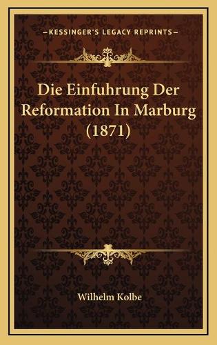 Die Einfuhrung Der Reformation In Marburg (1871): (German)