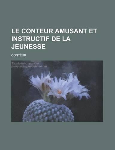 Le Conteur Amusant Et Instructif de La Jeunesse: (French)